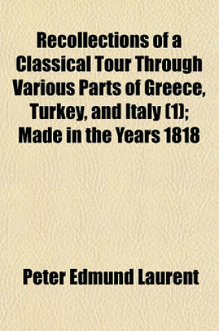 Cover of Recollections of a Classical Tour Through Various Parts of Greece, Turkey, and Italy (Volume 1); Made in the Years 1818 & 1819