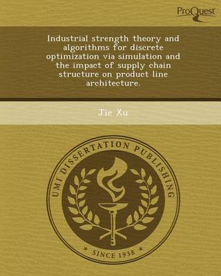 Book cover for Industrial Strength Theory and Algorithms for Discrete Optimization Via Simulation and the Impact of Supply Chain Structure on Product Line Architectu