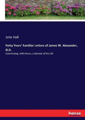Book cover for Forty Years' Familiar Letters of James W. Alexander, D.D.