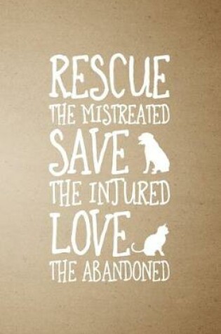 Cover of Rescue the Mistreated Save the Injured Love the Abandoned A5 Lined Notebook