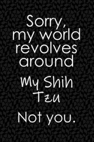 Cover of Sorry, My World Revolves Around My Shih Tzu. Not You.