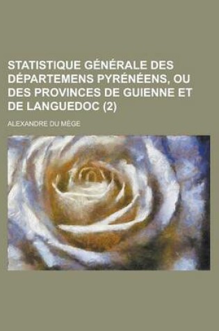 Cover of Statistique Generale Des Departemens Pyreneens, Ou Des Provinces de Guienne Et de Languedoc (2 )