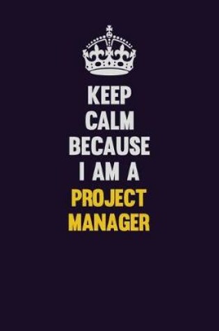Cover of Keep Calm Because I Am A Project Manager