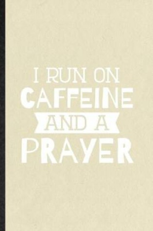 Cover of I Run on Caffeine and a Prayer