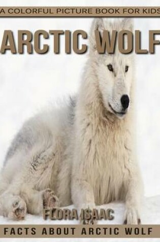 Cover of Facts About Arctic Wolf A Colorful Picture Book For Kids