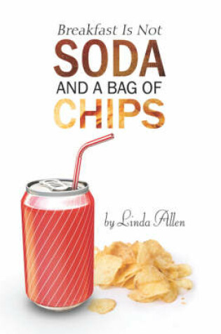 Cover of Breakfast Is Not Soda and a Bag of Chips