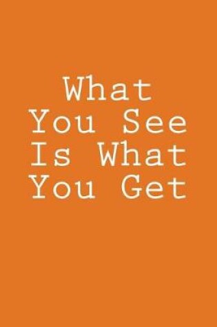 Cover of What You See Is What You Get