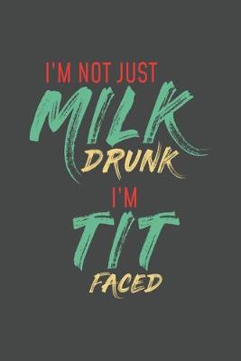 Book cover for I'm not just Milk Drunk i'm Tit Faced