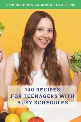 Cover of The Complete 5 Ingredients Cookbook For Teens