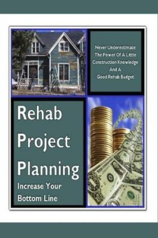 Cover of Rehab Project Planning - Increase Your Bottom Line