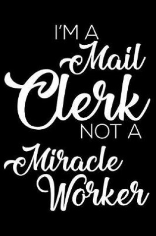 Cover of I'm a Mail Clerk Not a Miracle Worker