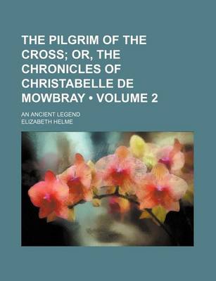 Book cover for The Pilgrim of the Cross (Volume 2); Or, the Chronicles of Christabelle de Mowbray. an Ancient Legend