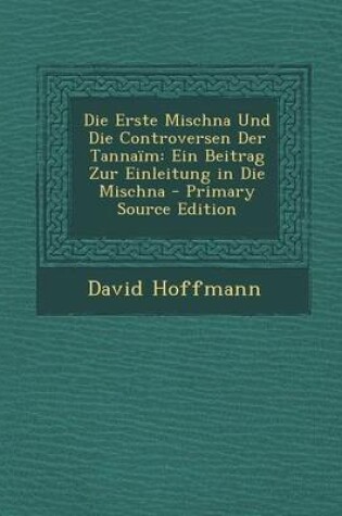 Cover of Erste Mischna Und Die Controversen Der Tannaim