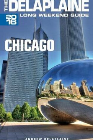 Cover of Chicago - The Delaplaine 2016 Long Weekend Guide