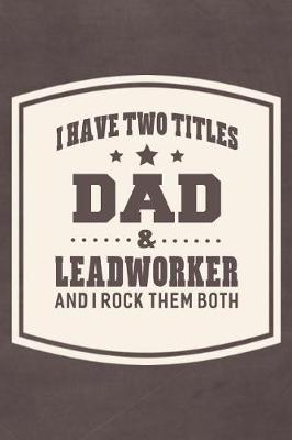 Book cover for I Have Two Titles Dad & Leadworker And I Rock Them Both