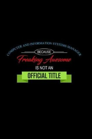 Cover of Computer and Information Systems Manager Because Freaking Awesome is not an Official Title