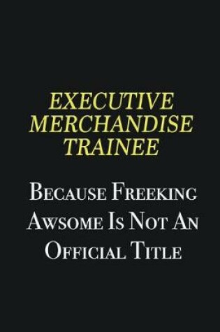 Cover of Executive Merchandise Trainee because freeking awsome is not an official title