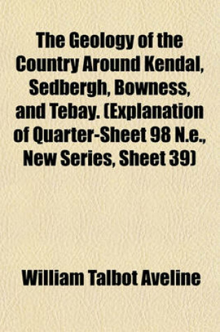 Cover of The Geology of the Country Around Kendal, Sedbergh, Bowness, and Tebay. (Explanation of Quarter-Sheet 98 N.E., New Series, Sheet 39)