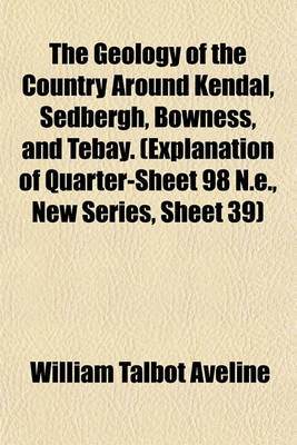 Book cover for The Geology of the Country Around Kendal, Sedbergh, Bowness, and Tebay. (Explanation of Quarter-Sheet 98 N.E., New Series, Sheet 39)