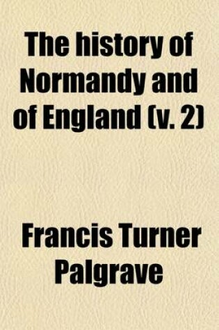 Cover of The History of Normandy and of England (Volume 2); The Three First Dukes of Normandy Rollo, Guillaume-Longue-Epee, and Richard-Sans-Peur. the Carlovingian Line Supplanted by the Capets. 1857