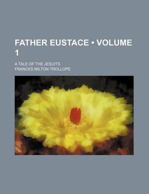 Book cover for Father Eustace (Volume 1); A Tale of the Jesuits