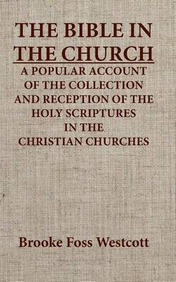 Book cover for The Bible in the Church a Popular Account of the Collection and Reception of the Holy Scriptures in the Christian Churches
