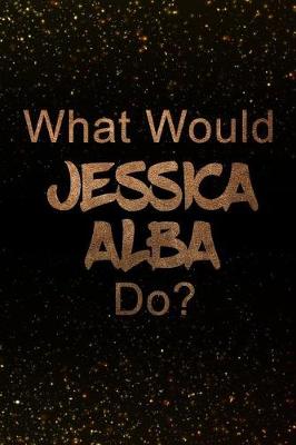 Cover of What Would Jessica Alba Do?