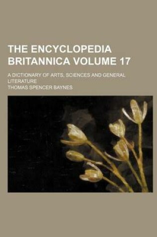 Cover of The Encyclopedia Britannica; A Dictionary of Arts, Sciences and General Literature Volume 17