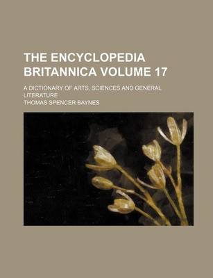 Book cover for The Encyclopedia Britannica; A Dictionary of Arts, Sciences and General Literature Volume 17