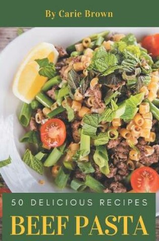 Cover of 50 Delicious Beef Pasta Recipes