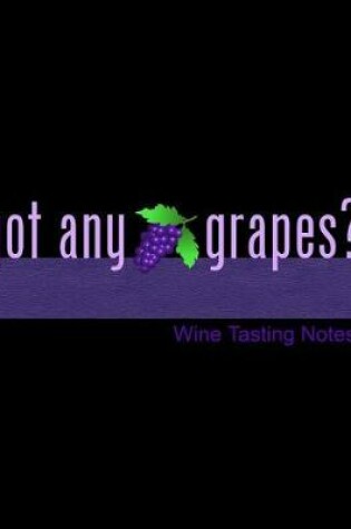 Cover of Got Any Grapes? Wine Tasting Notes