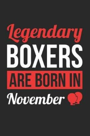 Cover of Boxing Notebook - Legendary Boxers Are Born In November Journal - Birthday Gift for Boxer Diary