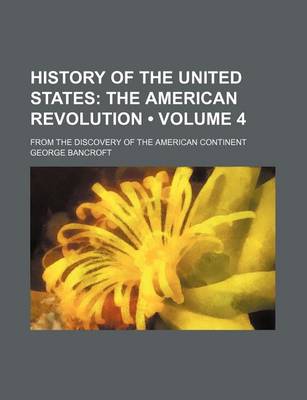 Book cover for History of the United States (Volume 4); The American Revolution. from the Discovery of the American Continent