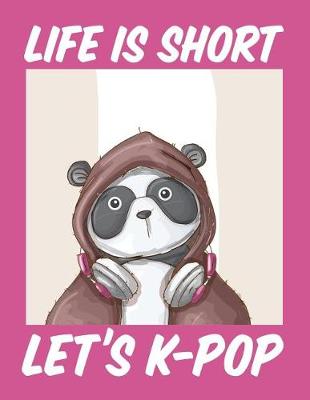 Book cover for Life is Short Let's K-Pop Notebook