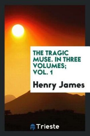 Cover of The Tragic Muse. in Three Volumes; Vol. 1