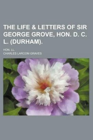 Cover of The Life & Letters of Sir George Grove, Hon. D. C. L. (Durham).; Hon. LL.