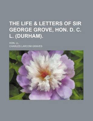 Book cover for The Life & Letters of Sir George Grove, Hon. D. C. L. (Durham).; Hon. LL.