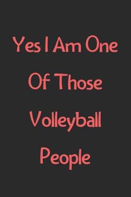 Book cover for Yes I Am One Of Those Volleyball People