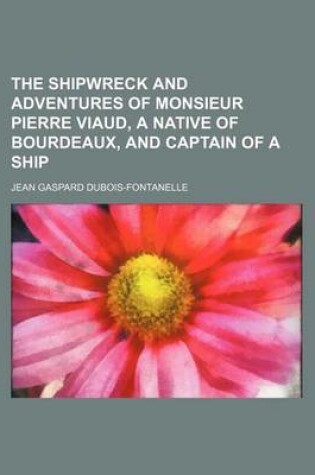 Cover of The Shipwreck and Adventures of Monsieur Pierre Viaud, a Native of Bourdeaux, and Captain of a Ship