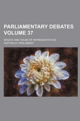 Cover of Parliamentary Debates; Senate and House of Representatives Volume 37