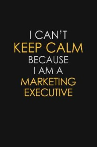 Cover of I Can't Keep Calm Because I Am A Marketing Executive