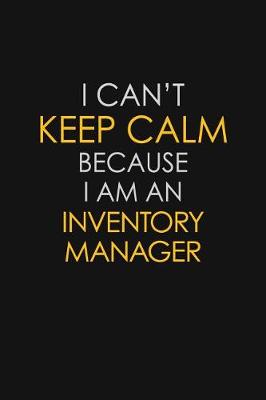 Book cover for I Can't Keep Calm Because I Am An Inventory Manager