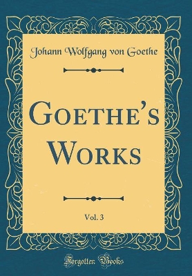 Book cover for Goethe's Works, Vol. 3 (Classic Reprint)