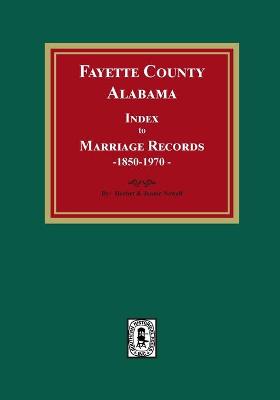 Book cover for Fayette County, Alabama Index to Marriage Records, 1850-1970