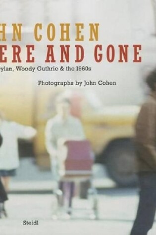 Cover of John Cohen: Here and Gone:Bob Dylan, Woody Guthrie & the 1960s