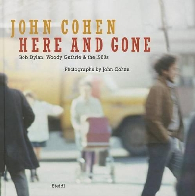 Book cover for John Cohen: Here and Gone:Bob Dylan, Woody Guthrie & the 1960s