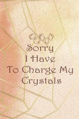 Book cover for Sorry I Have To Charge My Crystals