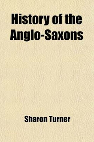 Cover of The History of the Anglo-Saxons Volume 1