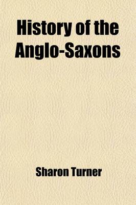 Book cover for The History of the Anglo-Saxons Volume 1