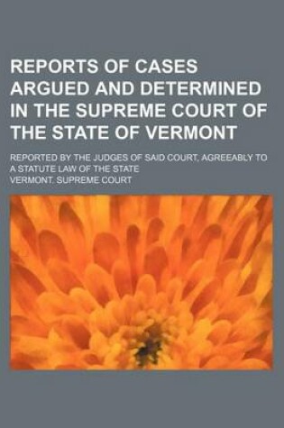 Cover of Reports of Cases Argued and Determined in the Supreme Court of the State of Vermont (Volume 21); Reported by the Judges of Said Court, Agreeably to a Statute Law of the State